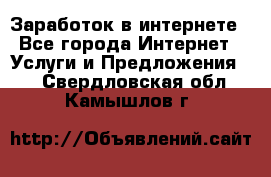 Заработок в интернете - Все города Интернет » Услуги и Предложения   . Свердловская обл.,Камышлов г.